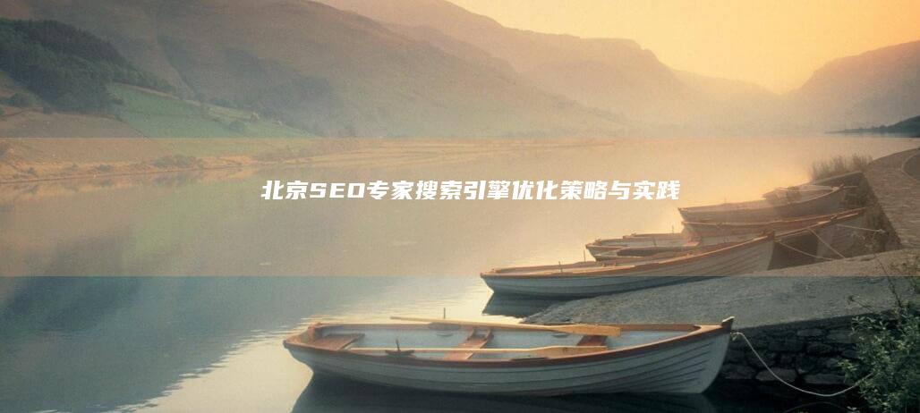 北京SEO专家：搜索引擎优化策略与实践